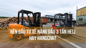 Nên đầu tư xe nâng dầu 3 tấn Heli hay Hangcha Bài toán kinh tế tối ưu