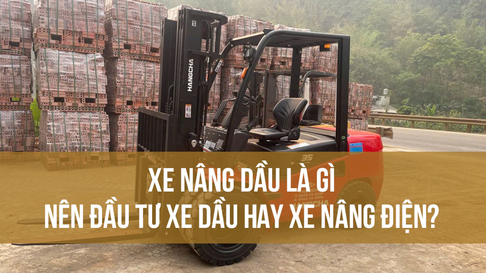 Xe nâng dầu là gì Nên đầu tư xe dầu hay xe nâng điện cho nhà xưởng